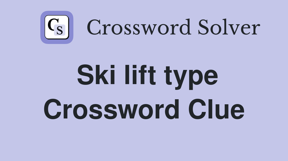 Ski lift type Crossword Clue Answers Crossword Solver